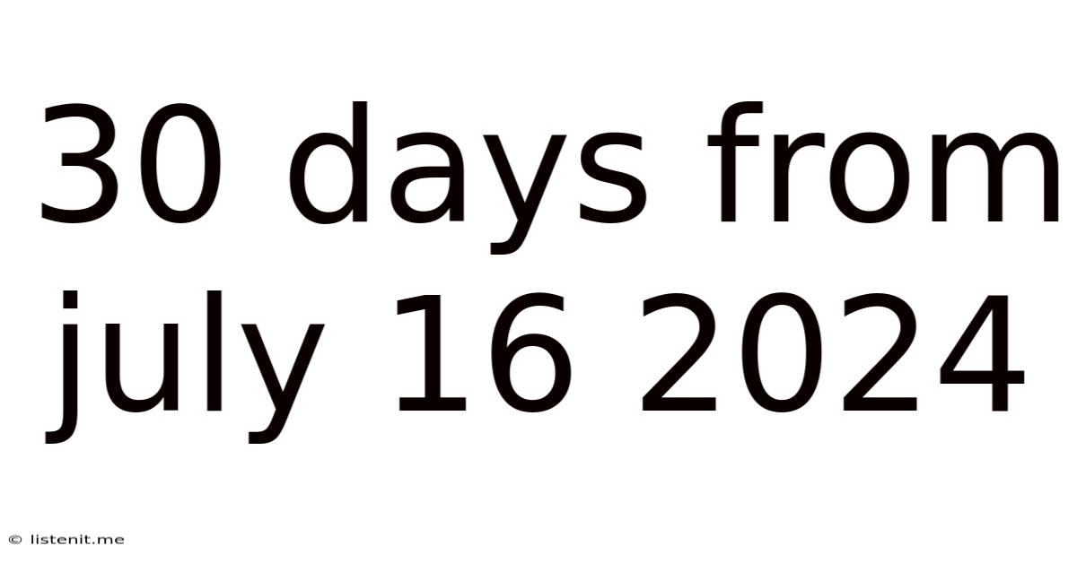 30 Days From July 16 2024