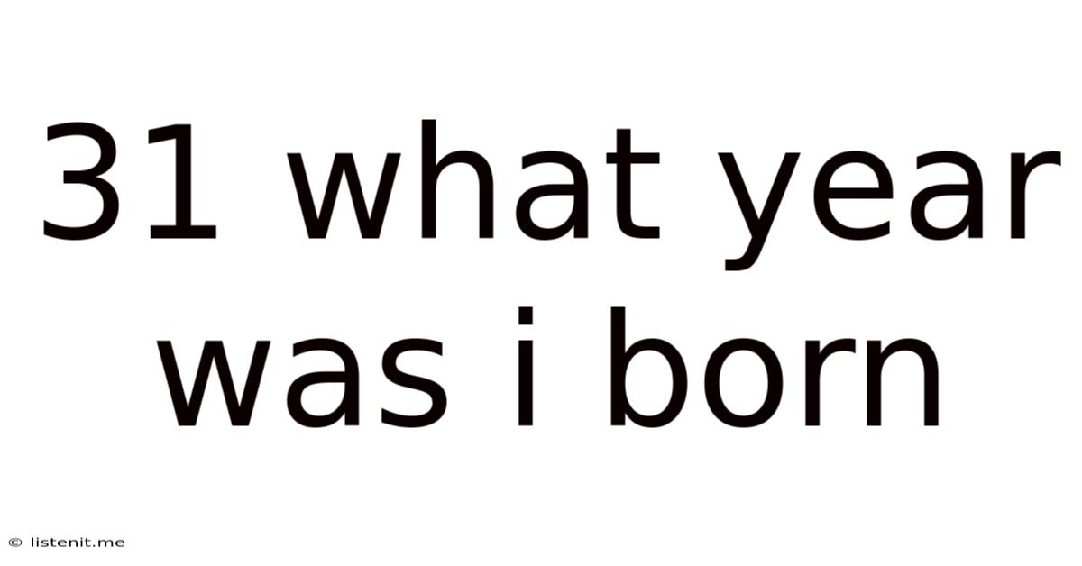 31 What Year Was I Born