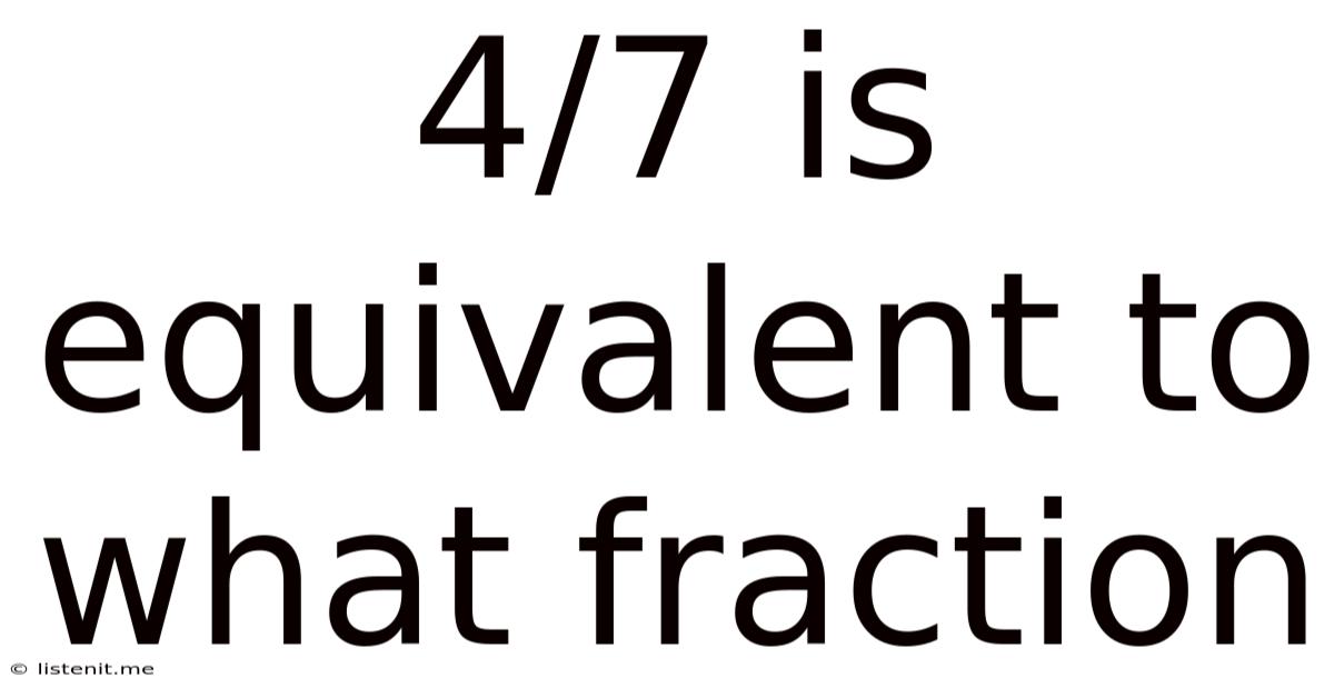4/7 Is Equivalent To What Fraction
