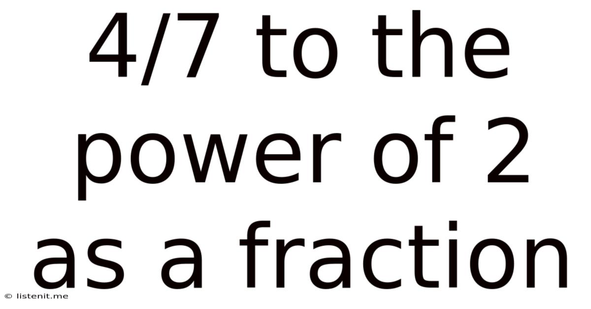 4/7 To The Power Of 2 As A Fraction