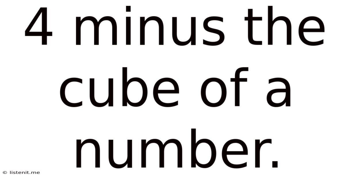 4 Minus The Cube Of A Number.