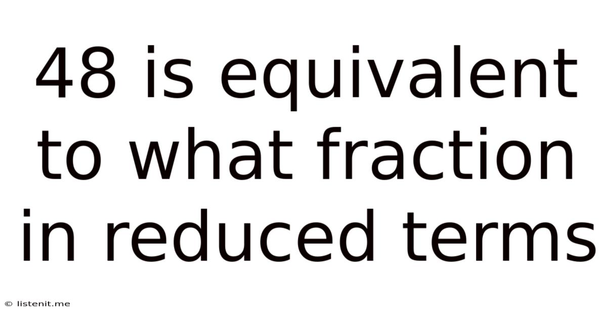 48 Is Equivalent To What Fraction In Reduced Terms