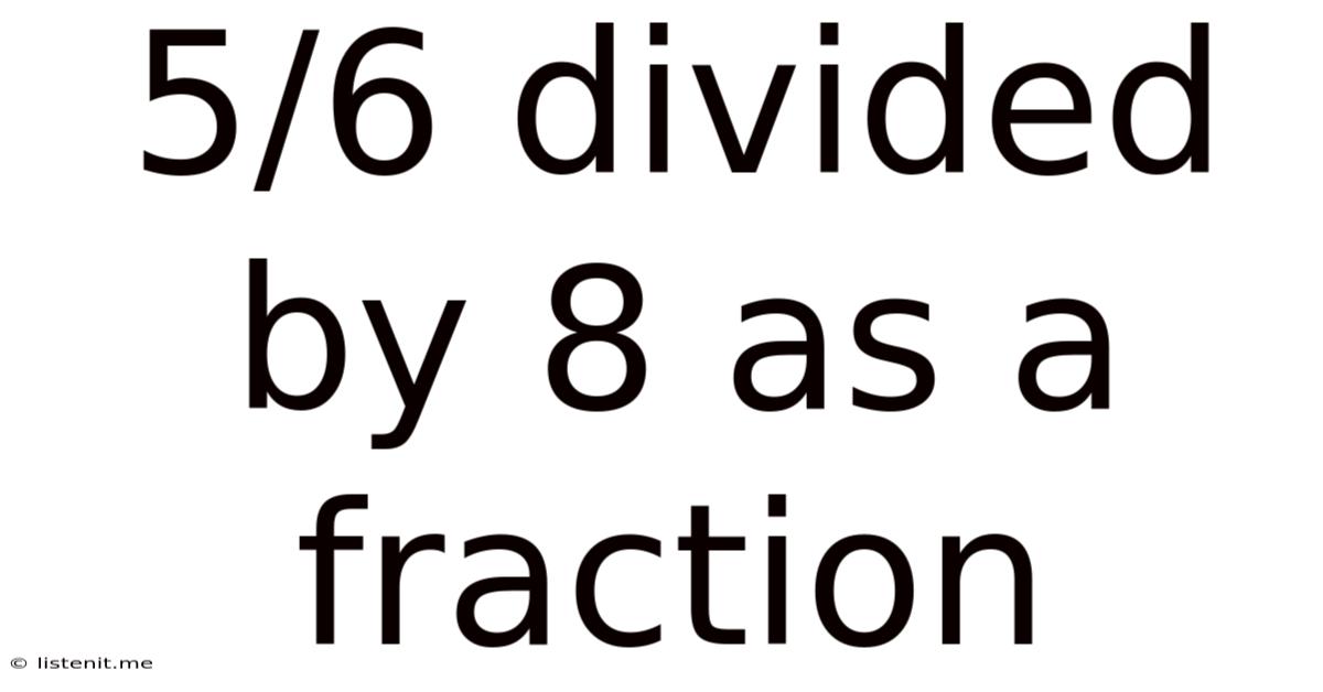 5/6 Divided By 8 As A Fraction