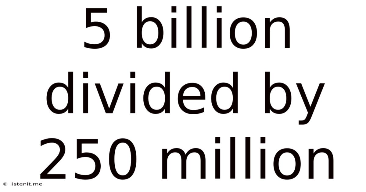 5 Billion Divided By 250 Million