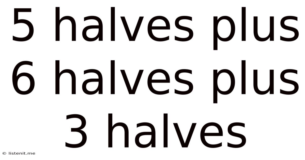 5 Halves Plus 6 Halves Plus 3 Halves