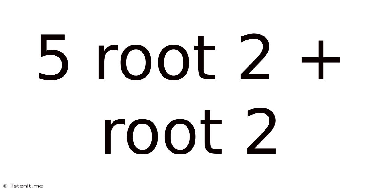 5 Root 2 + Root 2