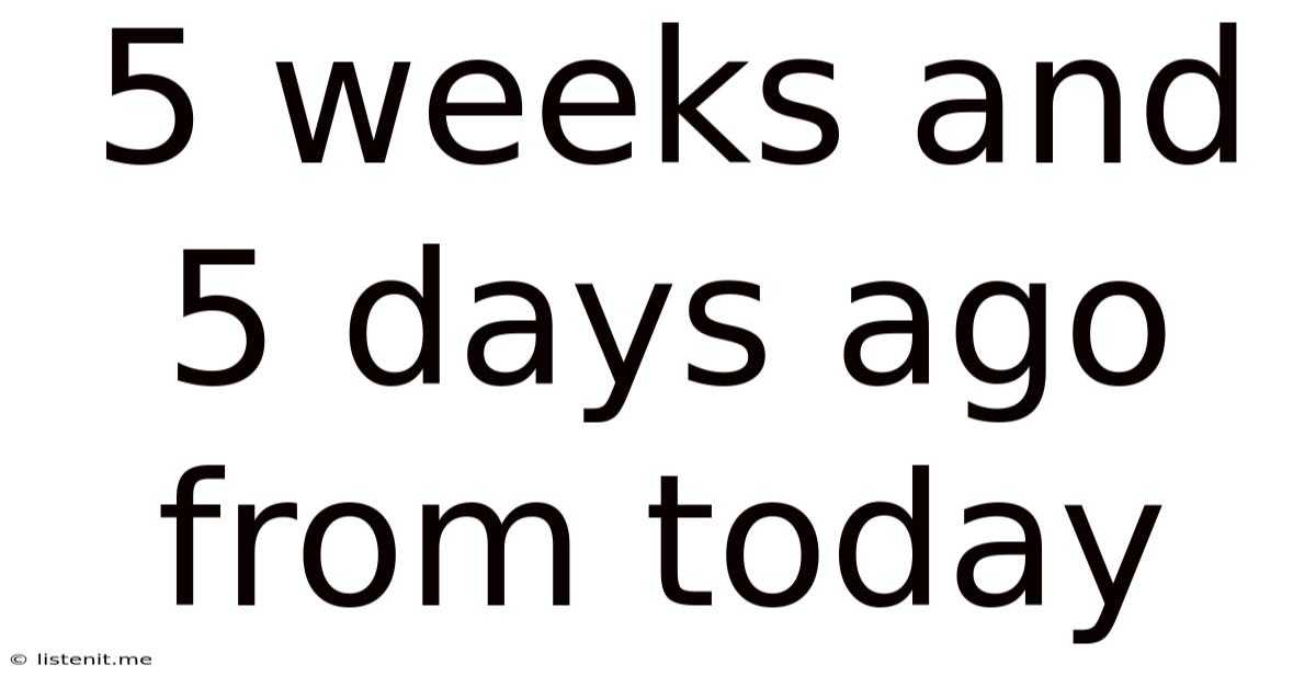 5 Weeks And 5 Days Ago From Today