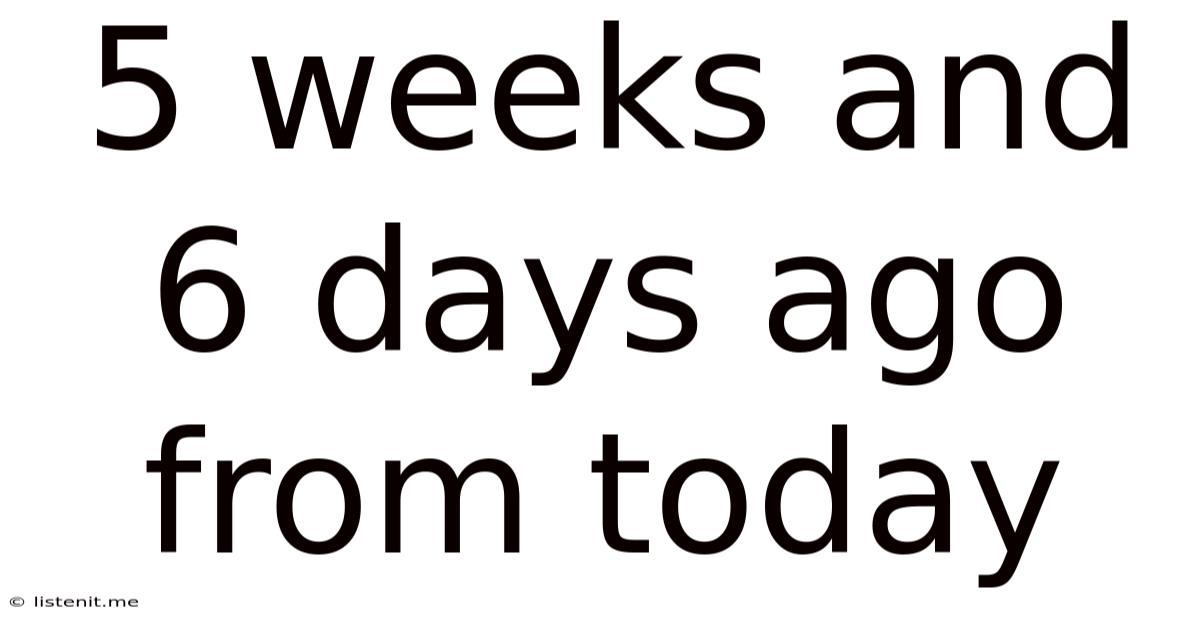5 Weeks And 6 Days Ago From Today