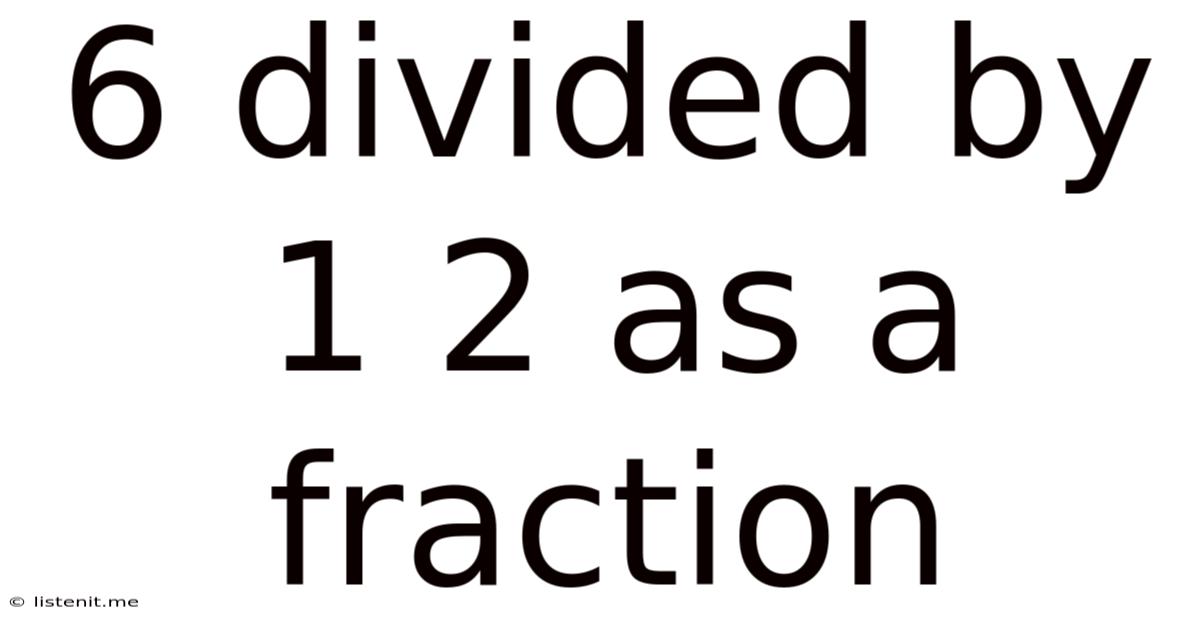 6 Divided By 1 2 As A Fraction