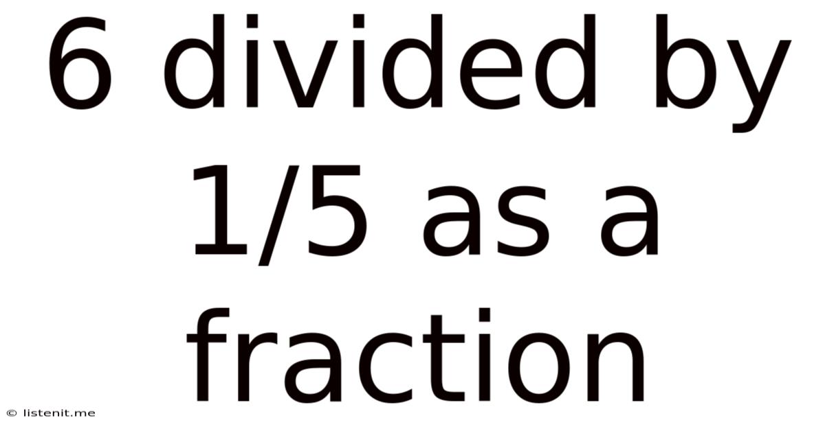 6 Divided By 1/5 As A Fraction