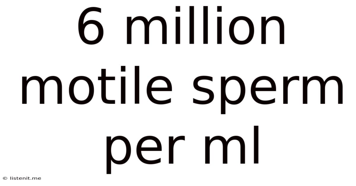 6 Million Motile Sperm Per Ml