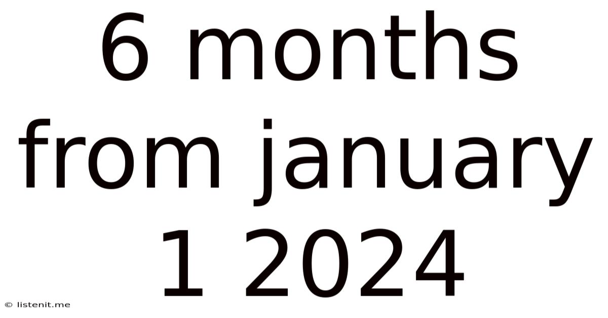 6 Months From January 1 2024