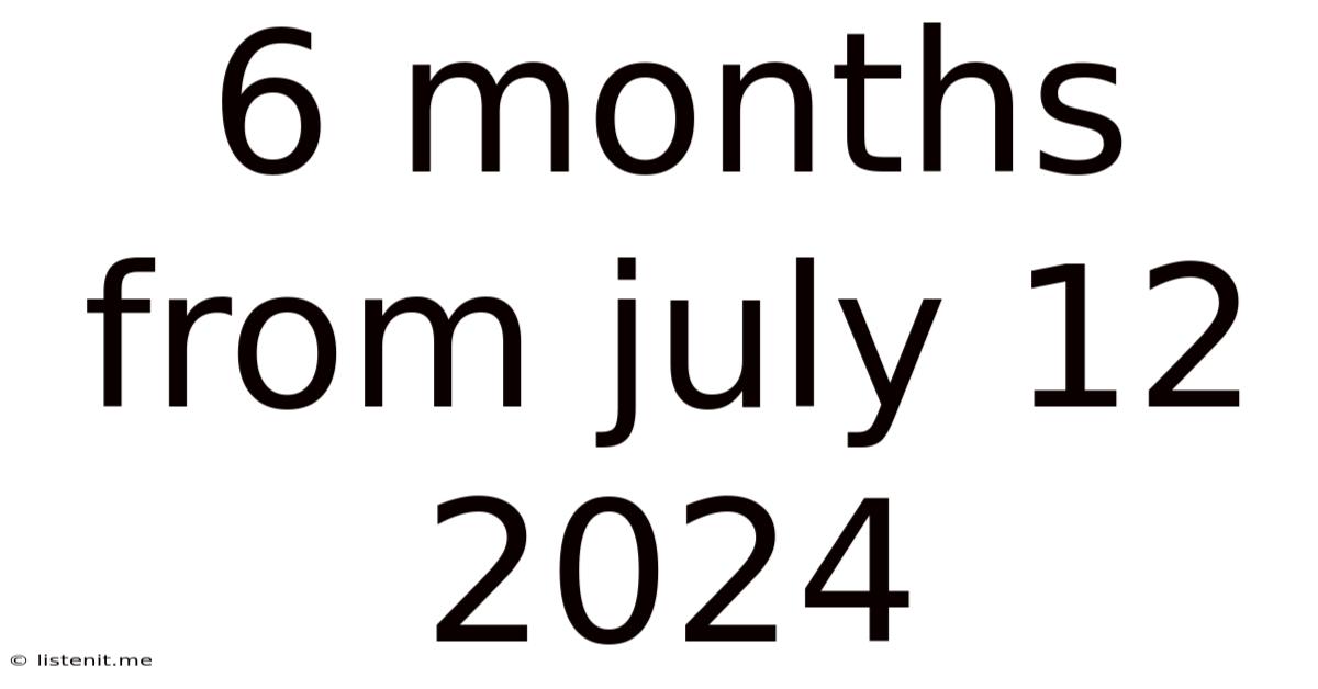 6 Months From July 12 2024