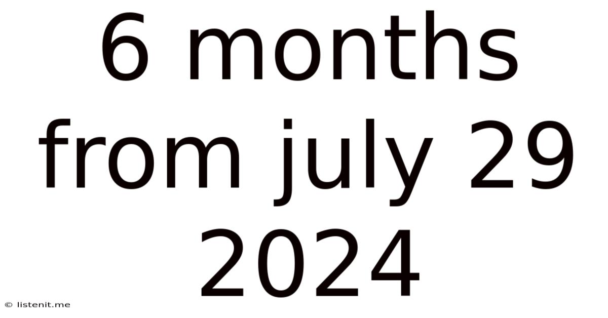 6 Months From July 29 2024