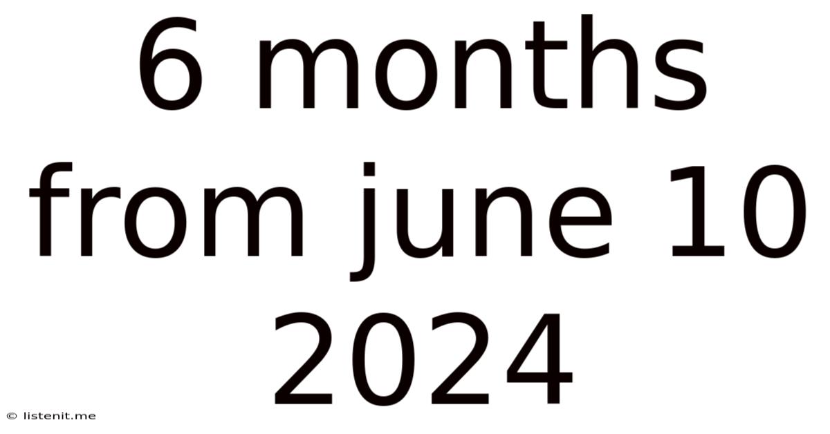 6 Months From June 10 2024