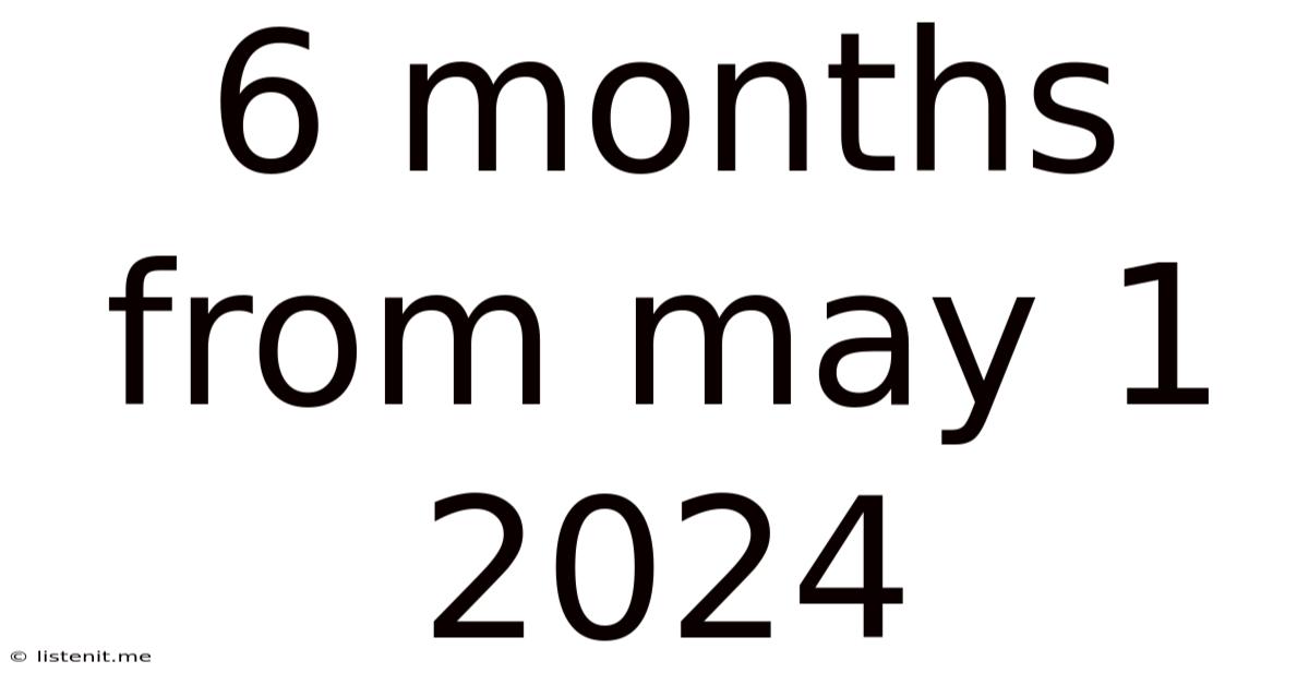 6 Months From May 1 2024