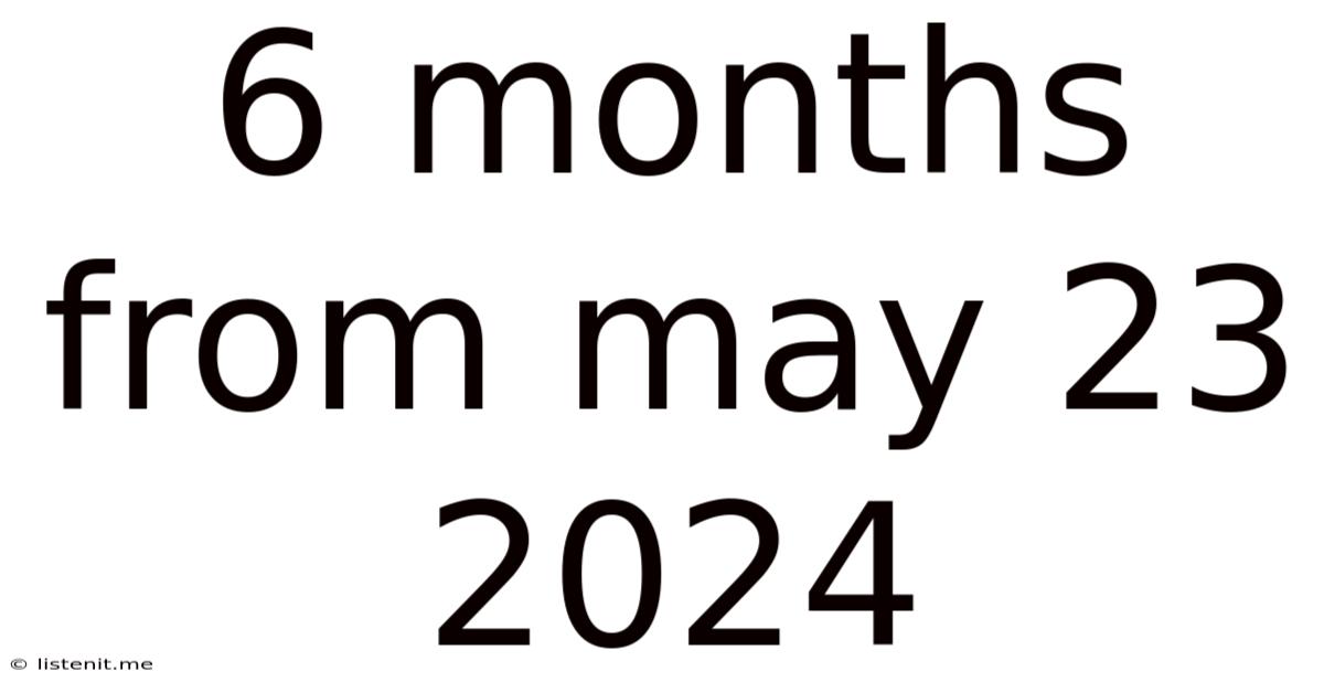 6 Months From May 23 2024