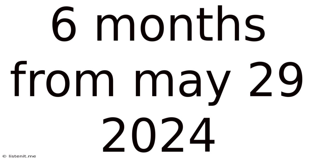 6 Months From May 29 2024