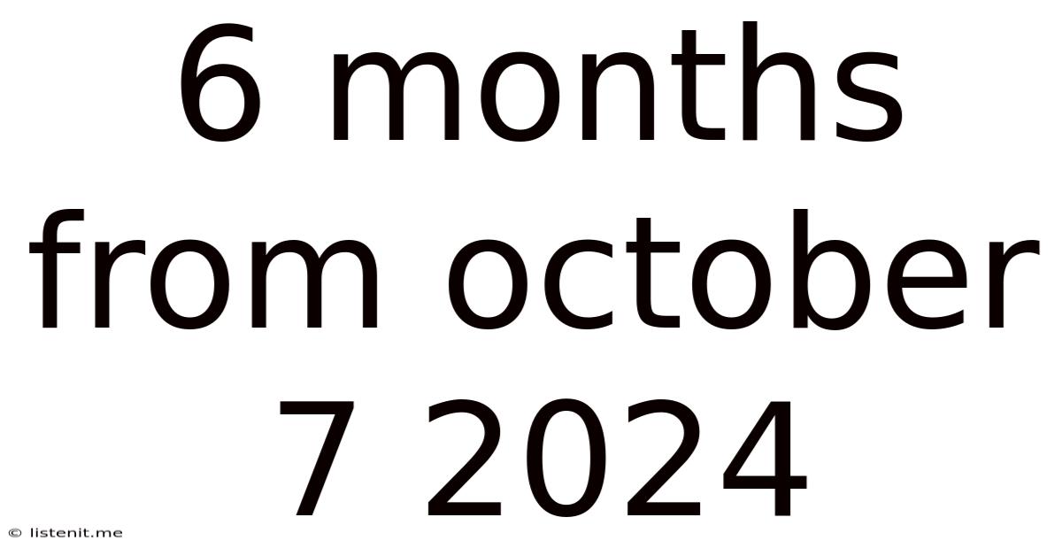 6 Months From October 7 2024