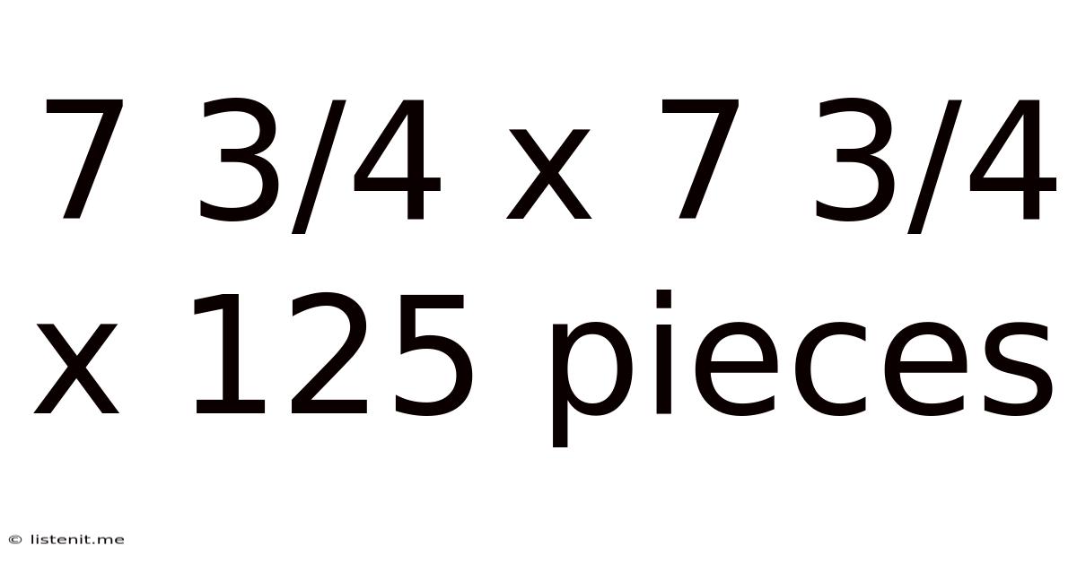 7 3/4 X 7 3/4 X 125 Pieces