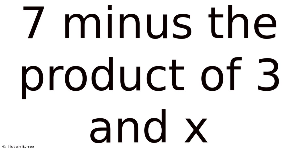 7 Minus The Product Of 3 And X