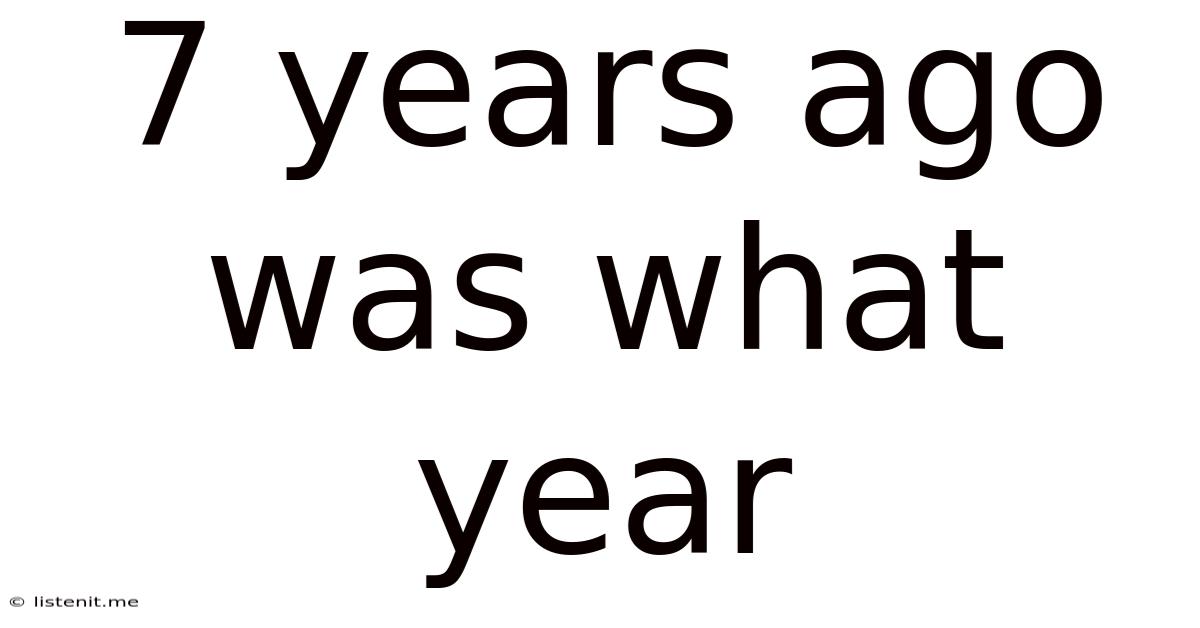 7 Years Ago Was What Year