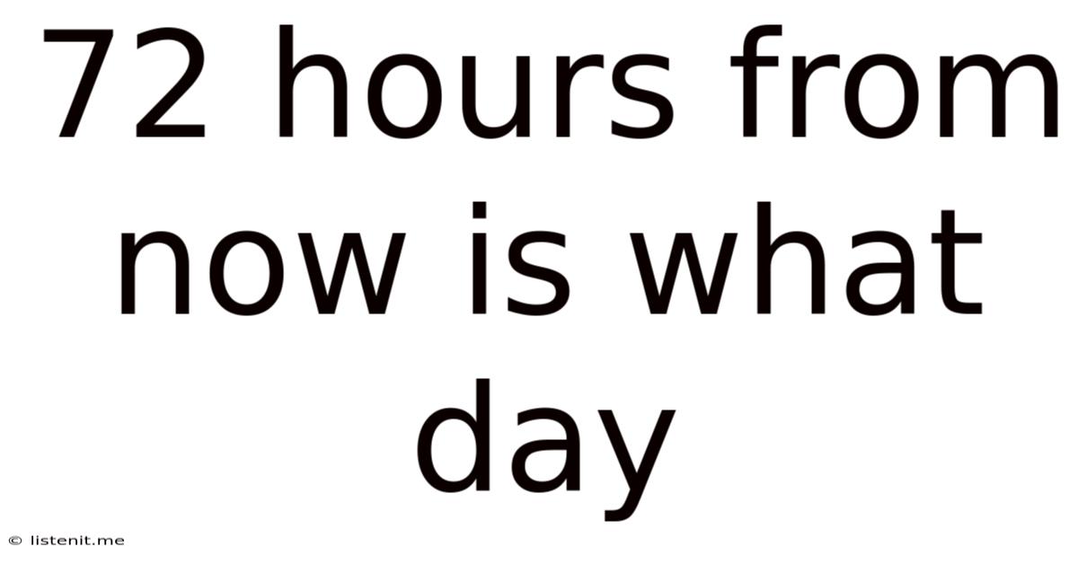 72 Hours From Now Is What Day