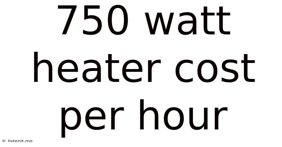 750 Watt Heater Cost Per Hour