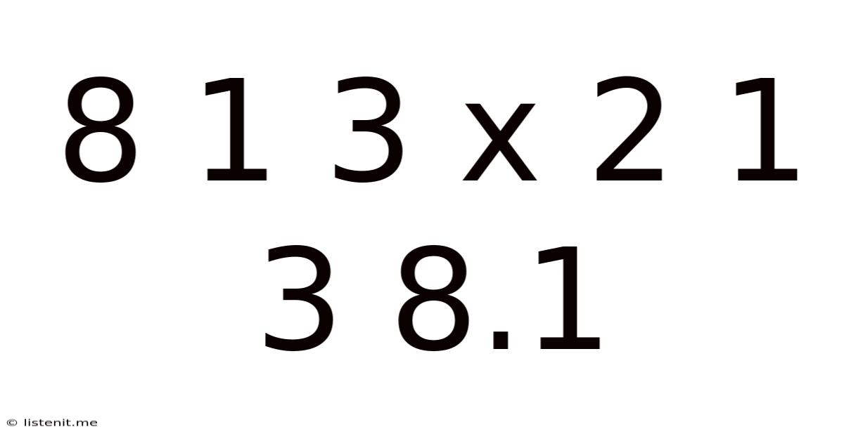 8 1 3 X 2 1 3 8.1