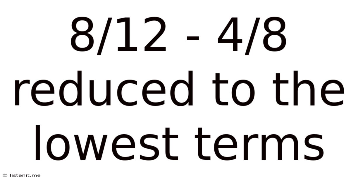 8/12 - 4/8 Reduced To The Lowest Terms