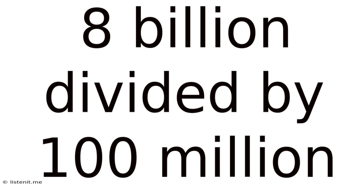 8 Billion Divided By 100 Million