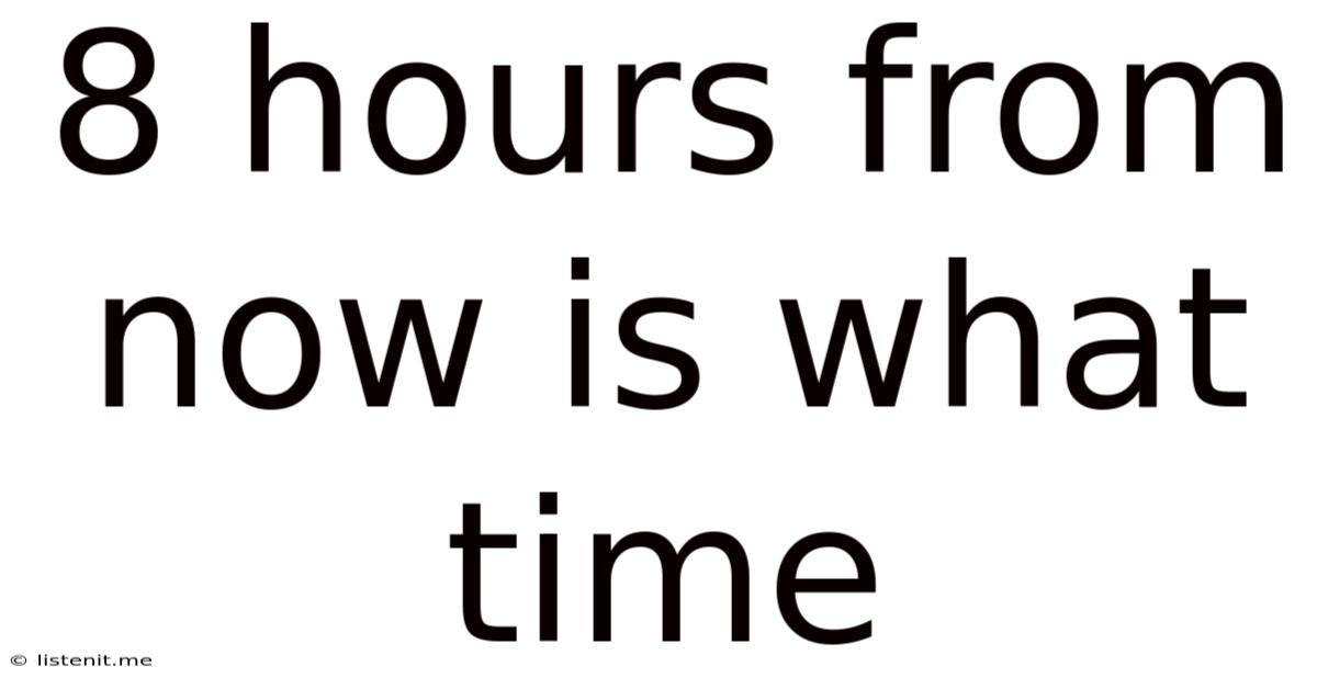 8 Hours From Now Is What Time