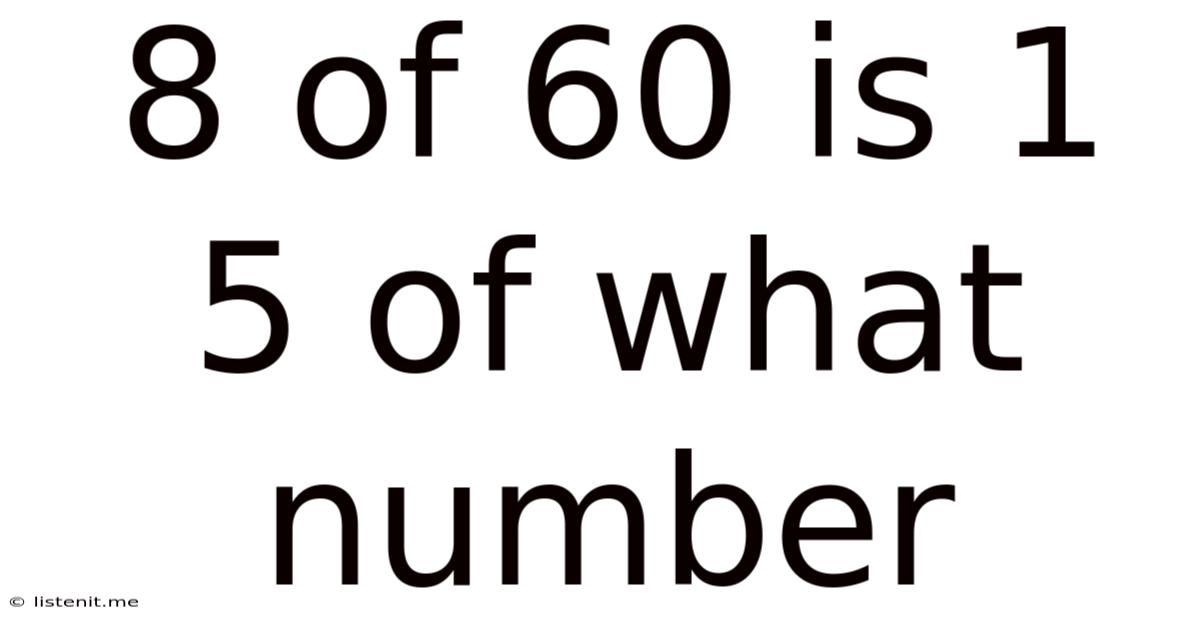 8 Of 60 Is 1 5 Of What Number