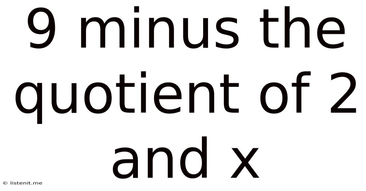 9 Minus The Quotient Of 2 And X