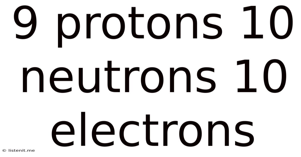 9 Protons 10 Neutrons 10 Electrons