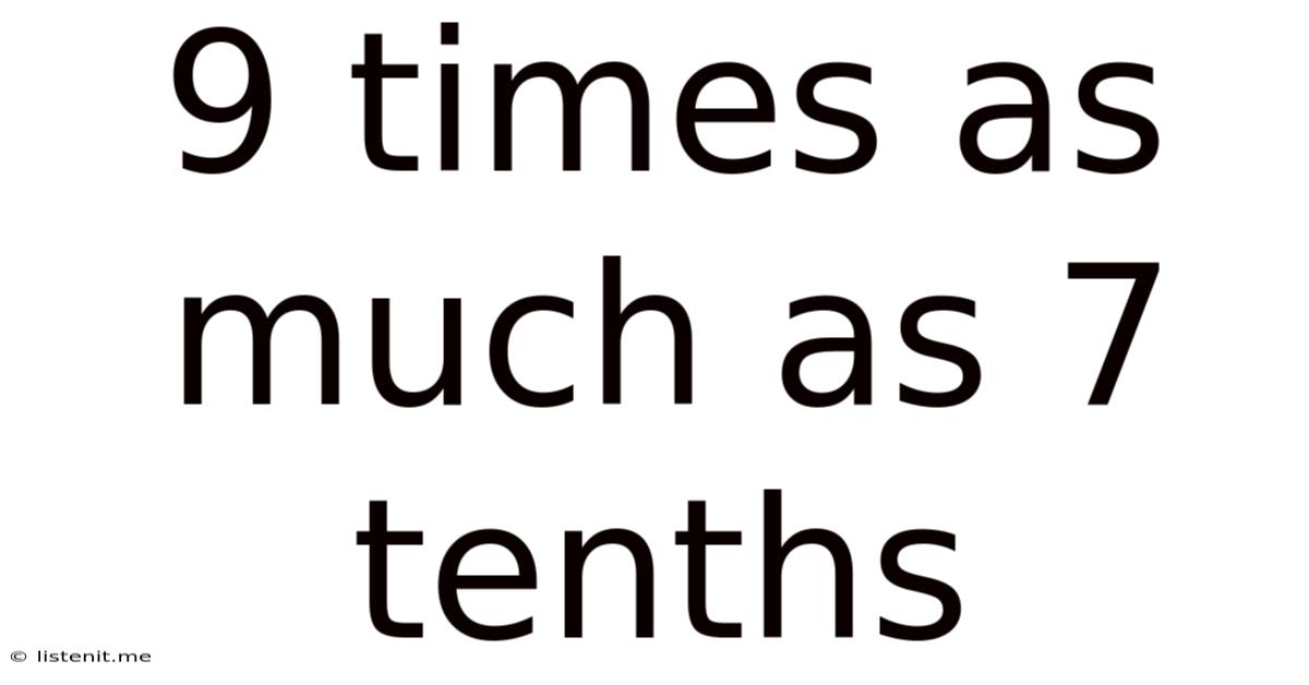 9 Times As Much As 7 Tenths