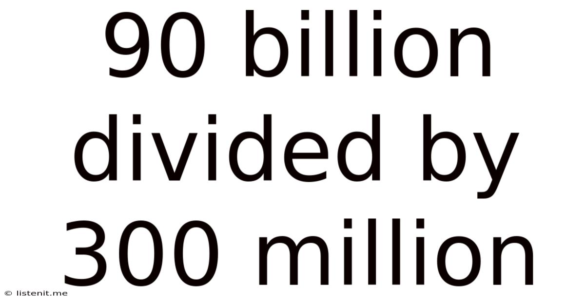 90 Billion Divided By 300 Million