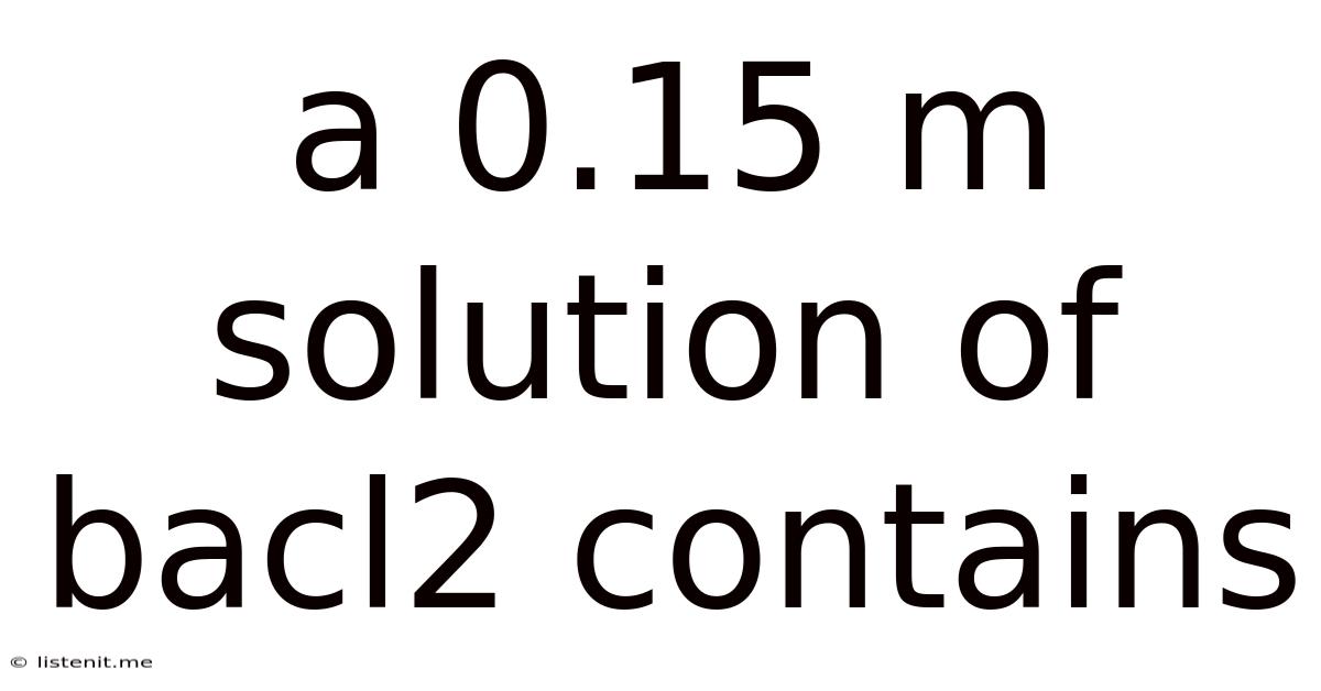 A 0.15 M Solution Of Bacl2 Contains