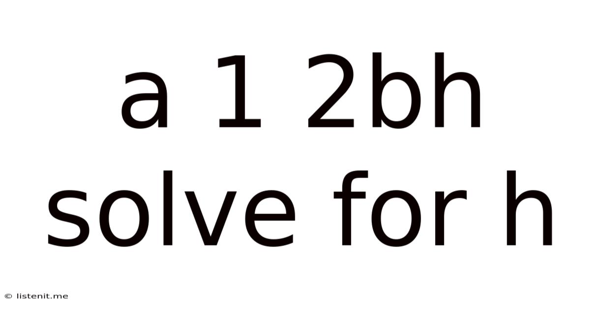 A 1 2bh Solve For H
