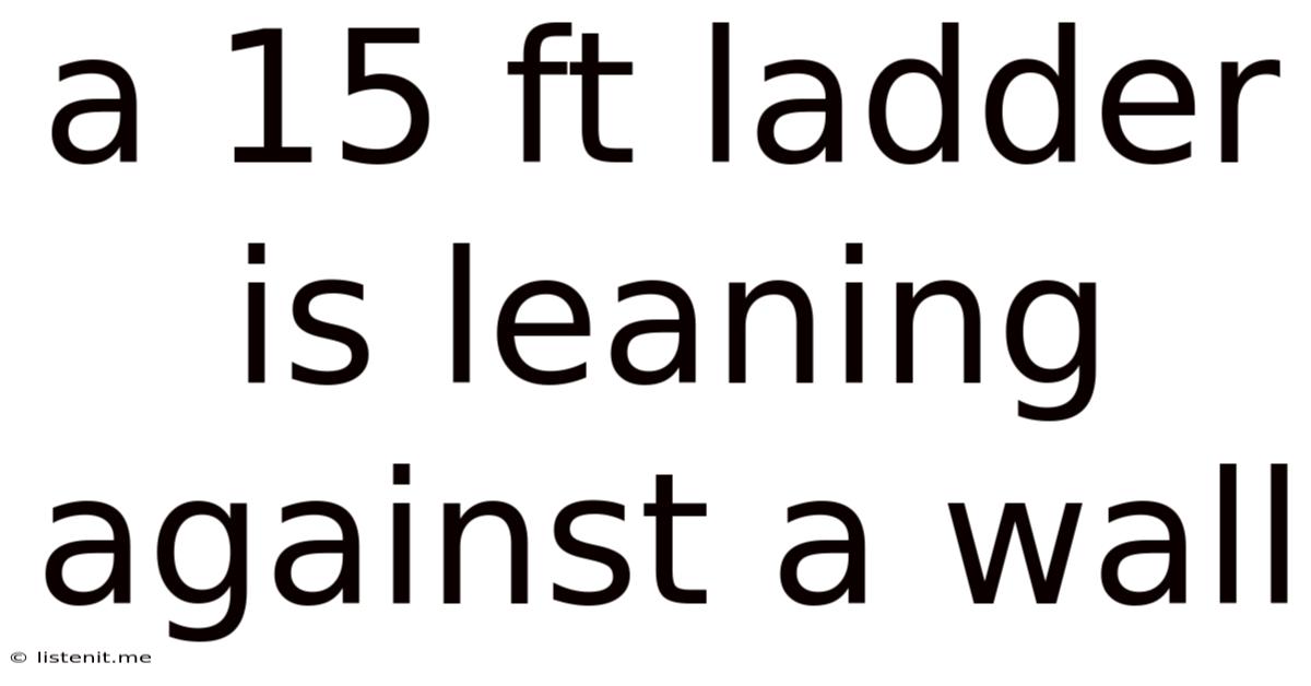 A 15 Ft Ladder Is Leaning Against A Wall