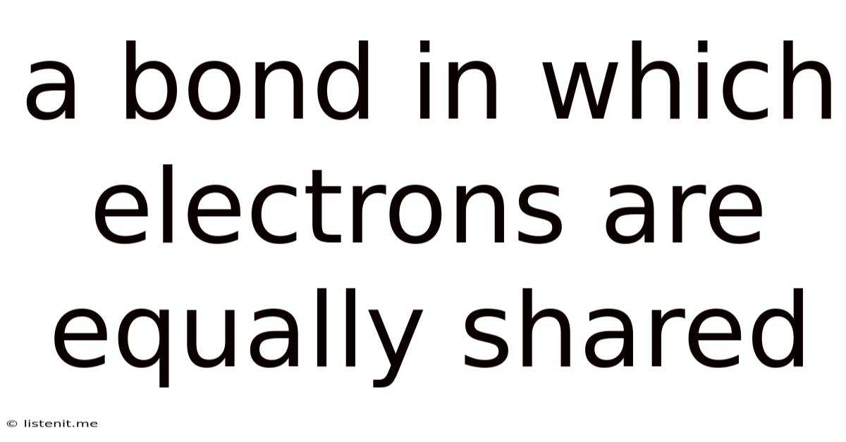 A Bond In Which Electrons Are Equally Shared
