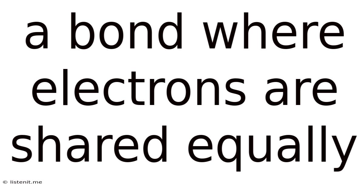 A Bond Where Electrons Are Shared Equally
