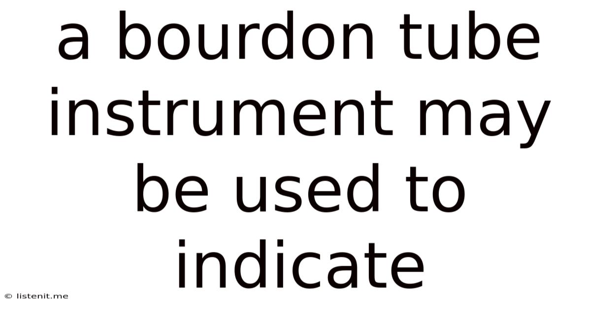 A Bourdon Tube Instrument May Be Used To Indicate