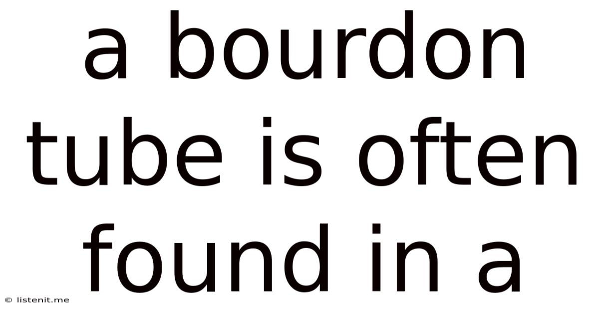 A Bourdon Tube Is Often Found In A