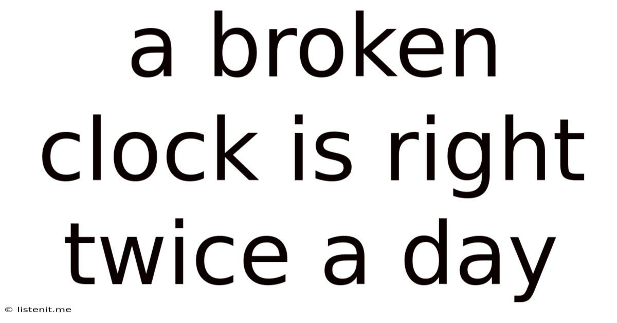 A Broken Clock Is Right Twice A Day