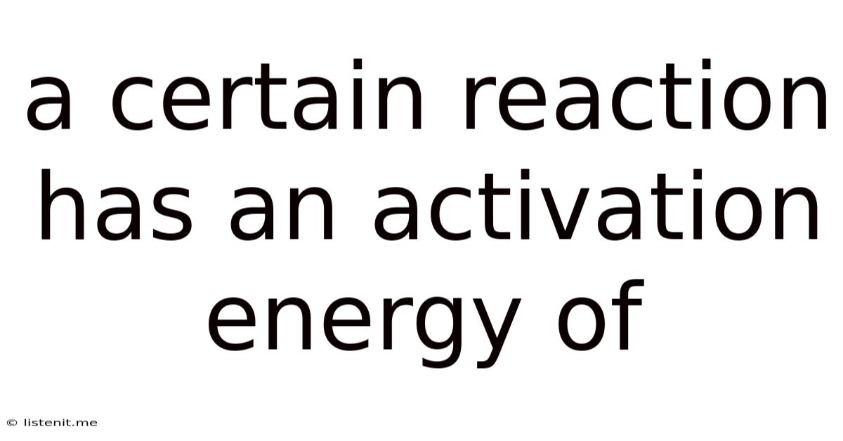 A Certain Reaction Has An Activation Energy Of