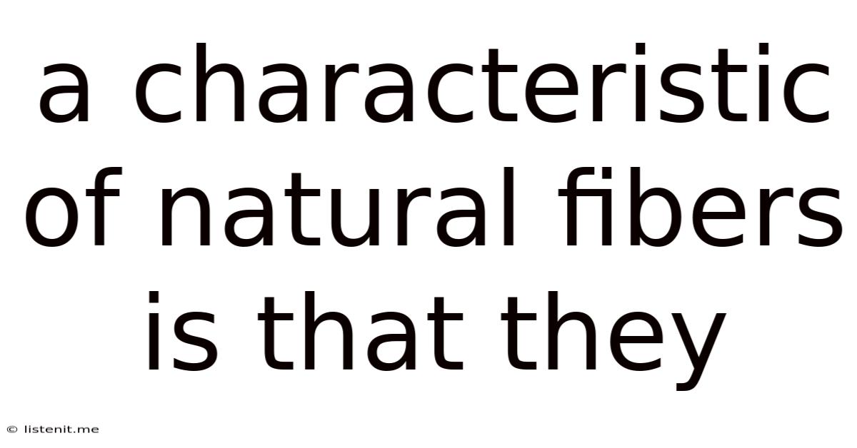 A Characteristic Of Natural Fibers Is That They
