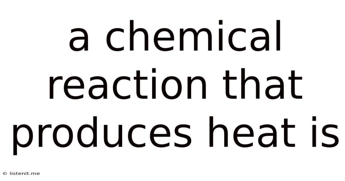 A Chemical Reaction That Produces Heat Is