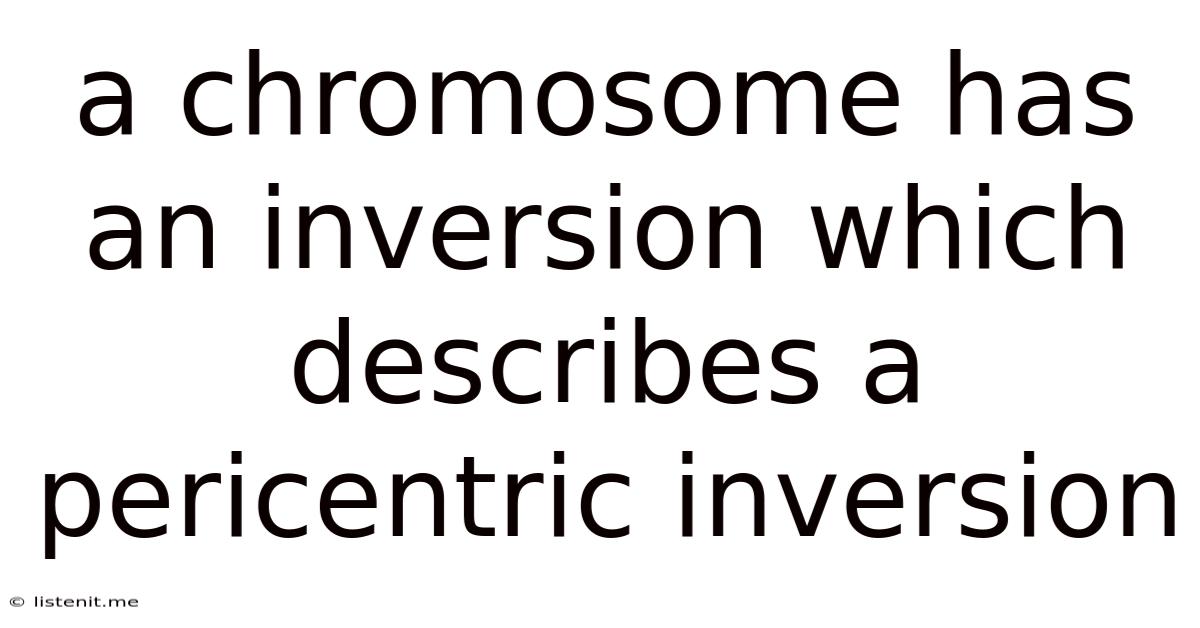 A Chromosome Has An Inversion Which Describes A Pericentric Inversion