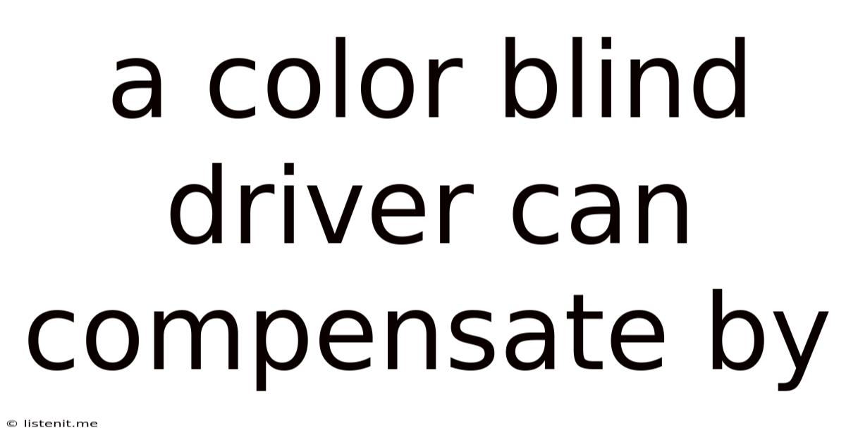 A Color Blind Driver Can Compensate By
